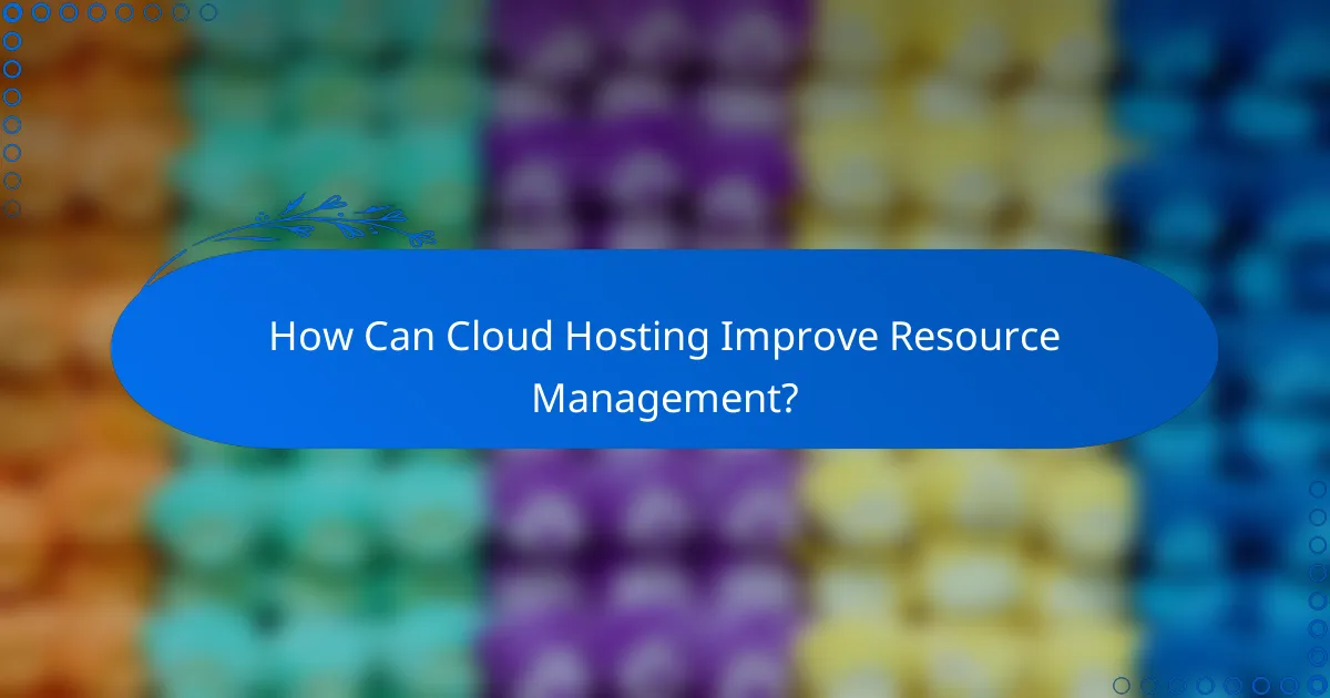 How Can Cloud Hosting Improve Resource Management?