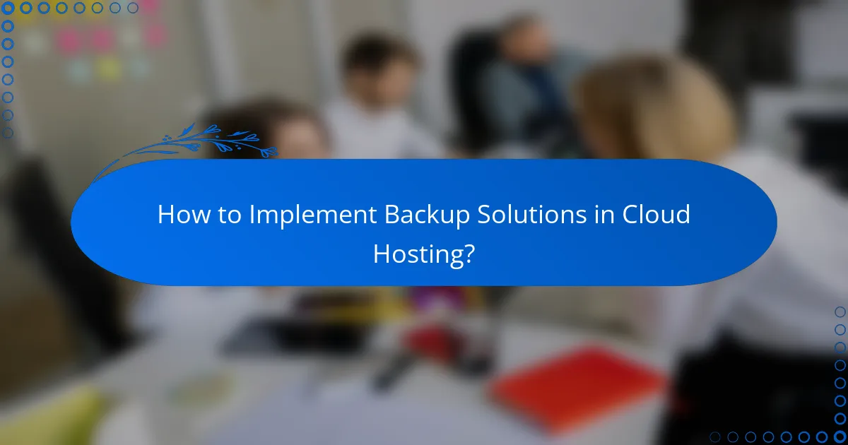 How to Implement Backup Solutions in Cloud Hosting?