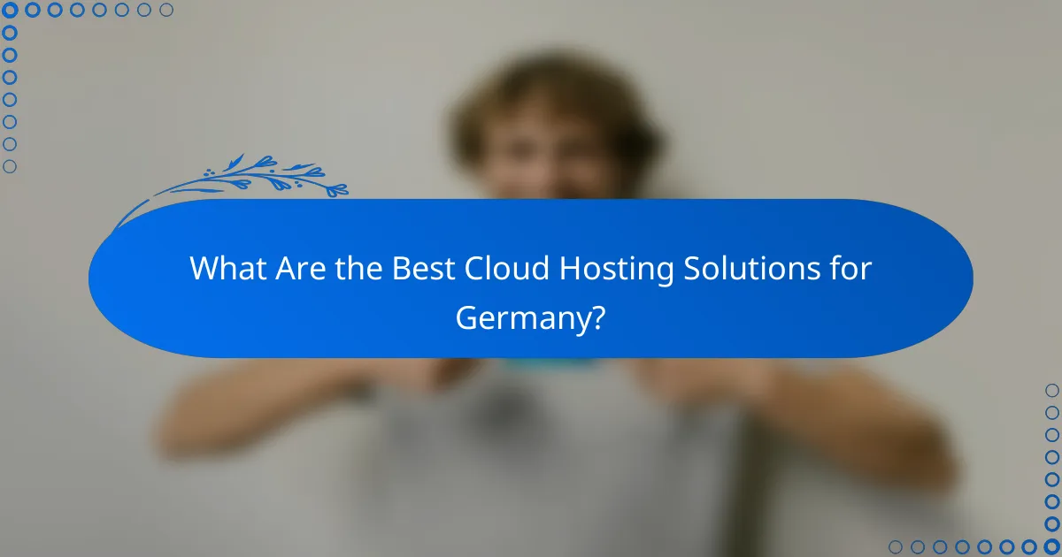 What Are the Best Cloud Hosting Solutions for Germany?
