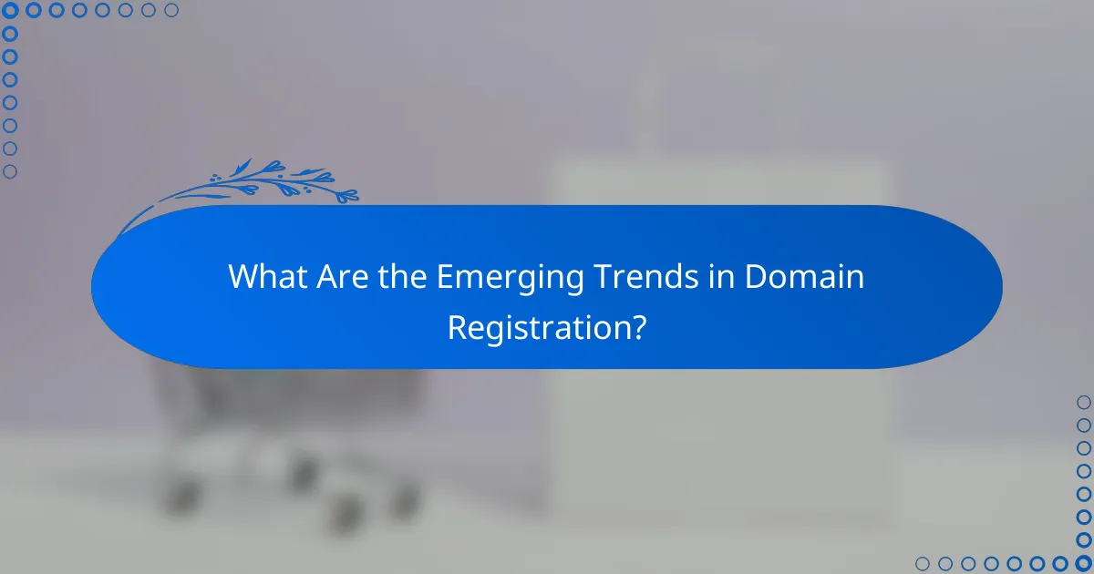 What Are the Emerging Trends in Domain Registration?