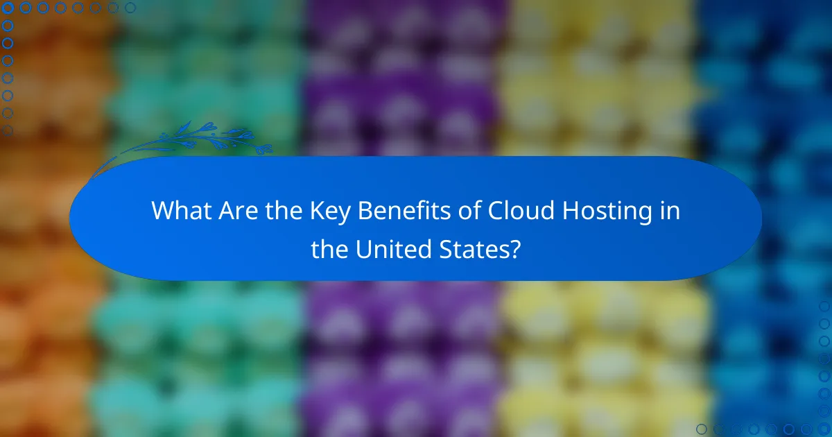 What Are the Key Benefits of Cloud Hosting in the United States?