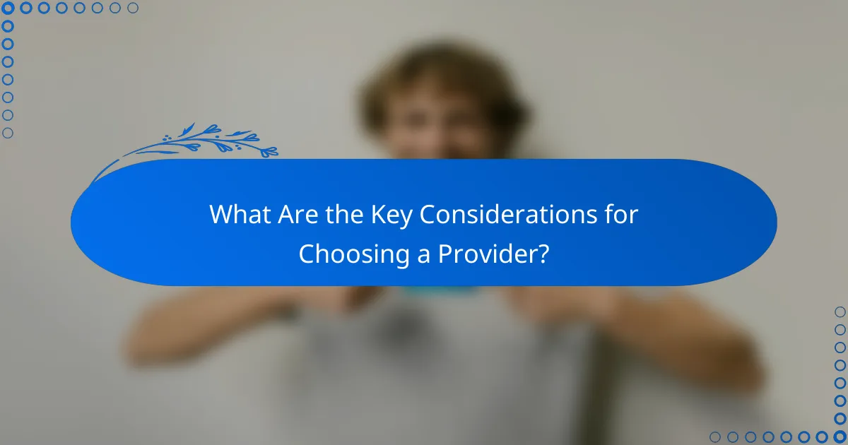 What Are the Key Considerations for Choosing a Provider?