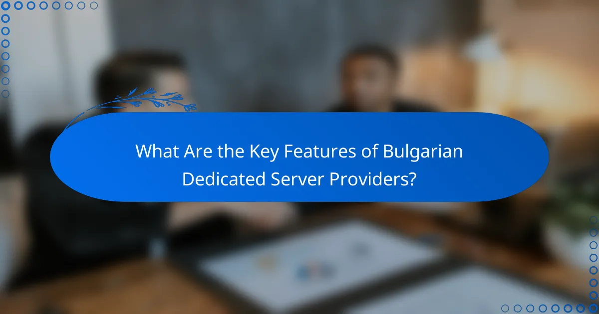 What Are the Key Features of Bulgarian Dedicated Server Providers?