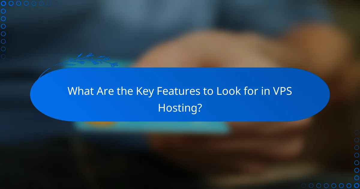 What Are the Key Features to Look for in VPS Hosting?